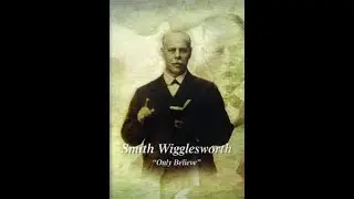 Smith Wigglesworth - Miracle, Healing, and Life Story