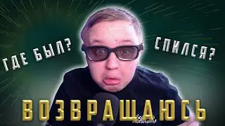 Я ВОЗВРАЩАЮСЬ! ГДЕ Я ПРОПАДАЛ? ПОЧЕМУ НЕ БЫЛО РОЛИКОВ?