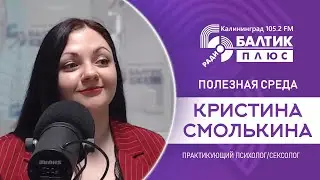 Полезная среда: Кристина Смолькина, практикующий психолог-сексолог