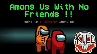 Among Us No Friends! Playing Among Us First Time Alone!