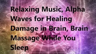 Alpha Waves for Healing Damage In The Body, Improve Your Memory, Brain Massage While You Sleep