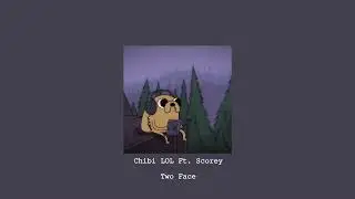 Chibi LOL Ft. Scorey - Two Face (Slowed + Reverb)