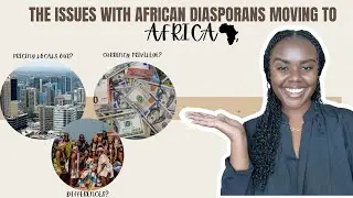 THE ISSUES WITH AFRICAN DIASPORANS MOVING TO AFRICA 🌍🇿🇦🇳🇬🇬🇭