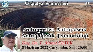 65- Antroposfer, Antroposen: Antropojenik Jeomorfoloji (T. Ahmet ERTEK)