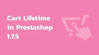 How to manage cart lifetime in PrestaShop 1.7.5