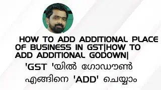 HOW TO ADD ADDITIONAL PLACE OF BUSINESS IN GST|HOW TO ADD GODOWN IN GST|ADDITIONAL PLACE IN GST