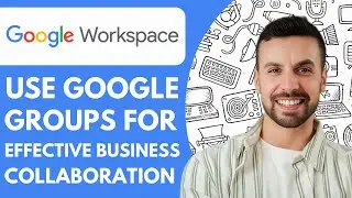 How to Use Google Groups for Effective Business Collaboration in Google Workspace - 2025