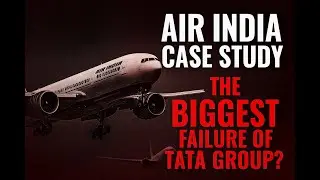 Air India Case Study | The Biggest Failure of Tata Group?