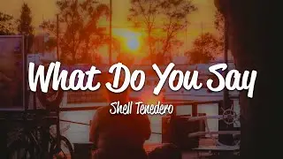 Shell Tenedero - What Do You Say (Lyrics)