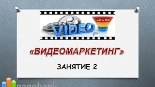 ВИДЕОМАРКЕТИНГ: Занятие 2 - Как с помощью видео выйти на уровень доходов в 100$ в день!