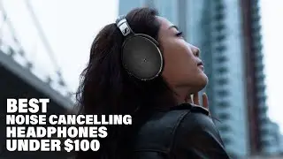 Best Noise Cancelling Headphones Under $100 On Amazon (2024)
