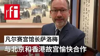 视频 凡尔赛宫馆长萨洛梅：与北京和香港故宫愉快合作 • RFI - 法广