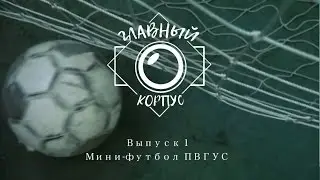 Главный корпус. Выпуск 1. Мини футбол ПВГУС