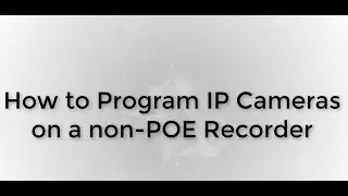 How to: Programming IP Cameras on a Non-POE Recorder