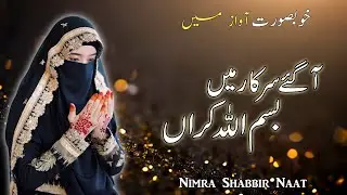 Aa Gaye Sarkar Main Bismillah Karan | آگئے سرکار میں بسم اللہ کراں | Nimra Shabbir naat