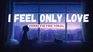 DJ I FEEL ONLY LOVE VERSI TIKTOK VIRAL