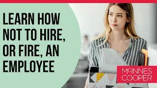 3 Real-Life Lessons in How Not to Hire – or Fire – An Employee  | Webinar | McInnes Cooper