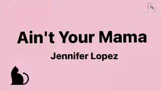 Jennifer Lopez - Ain't Your Mama (Lyrics)