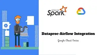 5.2 - Airflow-Dataproc Integration | Apache Spark on Dataproc | Google Cloud Series