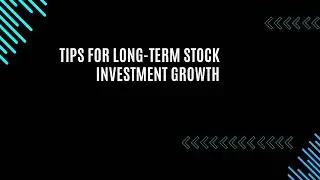 Tips for Long Term Stock Investment Growth