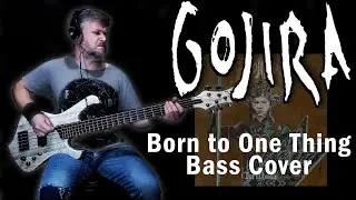 Gojira Bass Cover - Born To One Thing