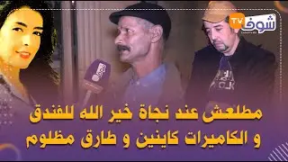 مسير الفندق والشاهد على واقعة تحرش البخاري بنجاة خير الله يفجرها  :مطلعش عندها و الكاميرات كاينين
