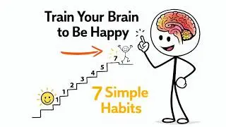 How You Train Your Brain to Be Happy (The 7 Simple Habits)