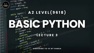 Basic Python | Lecture 3 | A2 Level Computer Science | 9618 | CS BY Hamza