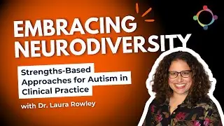 Embracing Neurodiversity: Strengths-Based Approaches for Autism in Clinical Practice