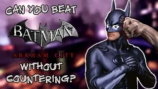 Can You Beat Batman: Arkham City Without Countering?