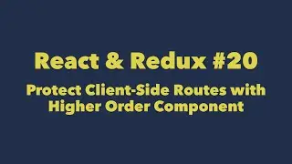 React & Redux #20. Protect Client-Side Routes with Higher Order Component