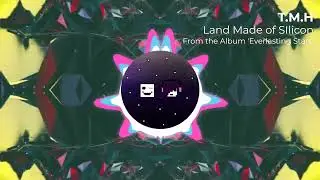 T.M.H - Land Made of Silicon (Official Visualizer)