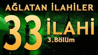 33 İlahi - Ağlatan İlahiler (3.Bölüm)