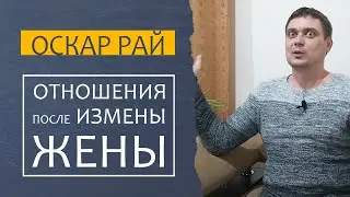 Жизнь ПОСЛЕ измены ЖЕНЫ { Как себя вести и чего не стоит делать } Советы психолога Оскара Рая