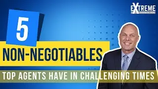 Extreme Agents | 5 Non-Negotiables Top Agents Have In Challenging Times