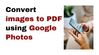 Convert images to PDF on your phone | Google Photos