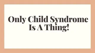 Only Child Syndrome Is A Thing - Being An Only Child