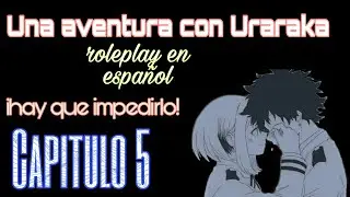 An Adventure with Uraraka/Roleplay in Spanish/CHAPTER 5/-boku no hero-