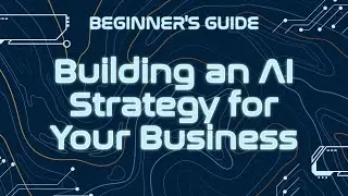 Understanding AI: Building an AI strategy for your business