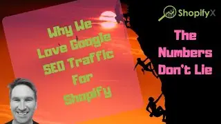 Shopify SEO - Why I Love Google Organic Traffic - The Numbers Don't Lie!