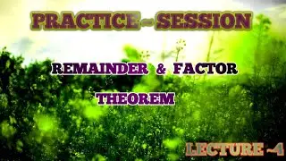 PRACTICE SESSION | |  REMAINDER & FACTOR THEOREM  | | practice material | | Lecture ~ 4