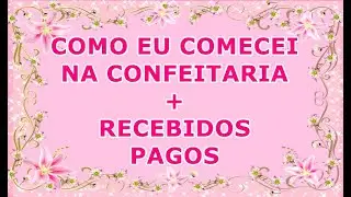 Como comecei na confeitaria + Recebidos pagos