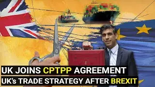 UK joins CPTPP agreement | UK’s Trade Strategy after Brexit | Geopolitics