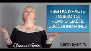Вы получаете только то, чему уделяете внимание..Наталья Яровая 