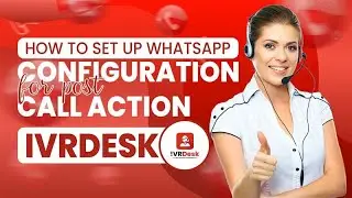 How to Set Up WhatsApp Configuration for Post Call Action | IVR Desk