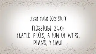 FlossTube #260: Framed Pieces, A Ton of WIPs, Plans, & Haul