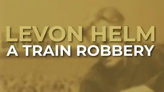 Levon Helm - A Train Robbery (Official Audio)