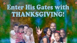 Enter His gates with THANKSGIVING!!!