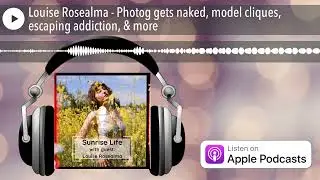 Louise Rosealma - Photog gets naked, model cliques, escaping addiction, & more