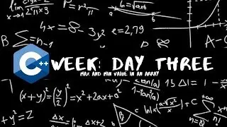 C++ Week: Day Three | Max and Min Value In An Array